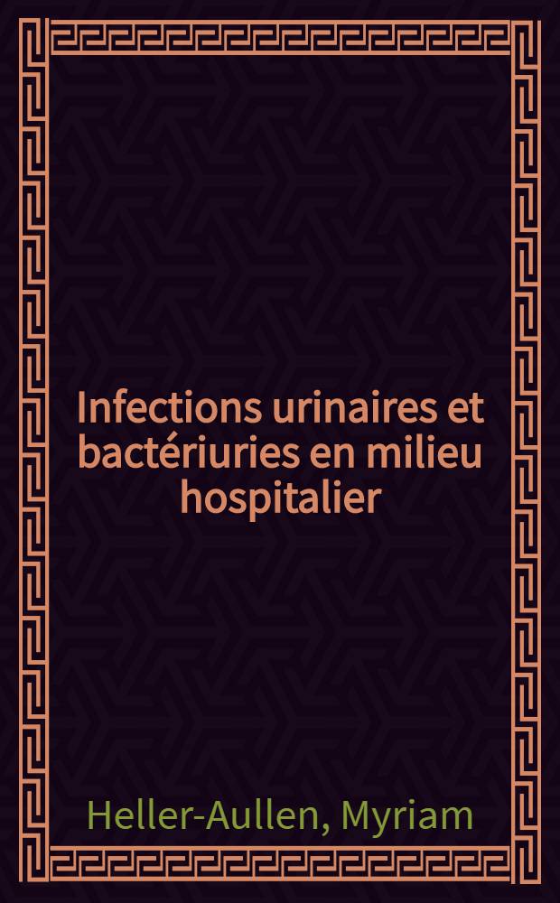 Infections urinaires et bactériuries en milieu hospitalier : Considérations statistiques à propos de 4.890 cas : Essais de déductions cliniques et thérapeutiques : Thèse ..
