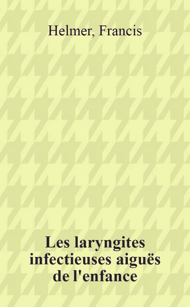 Les laryngites infectieuses aiguës de l'enfance : Une revue générale : Thèse ..