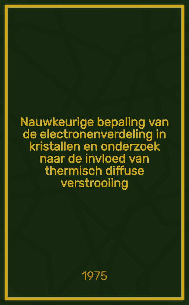 Nauwkeurige bepaling van de electronenverdeling in kristallen en onderzoek naar de invloed van thermisch diffuse verstrooiing