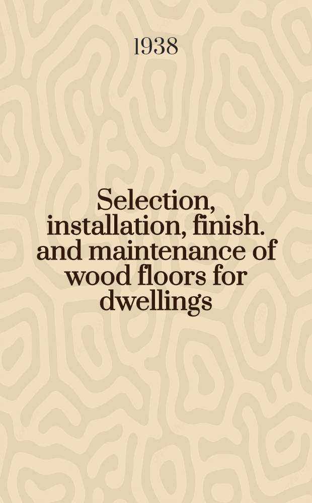 ... Selection, installation, finish. and maintenance of wood floors for dwellings