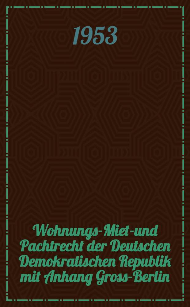 Wohnungs-Miet-und Pachtrecht der Deutschen Demokratischen Republik mit Anhang Gross-Berlin