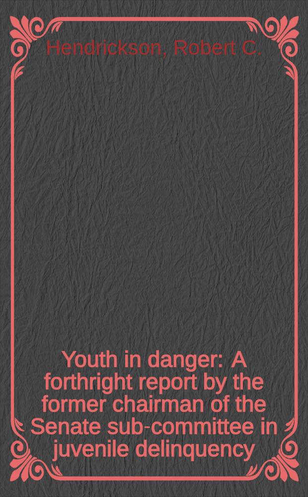 Youth in danger : A forthright report by the former chairman of the Senate sub-committee in juvenile delinquency
