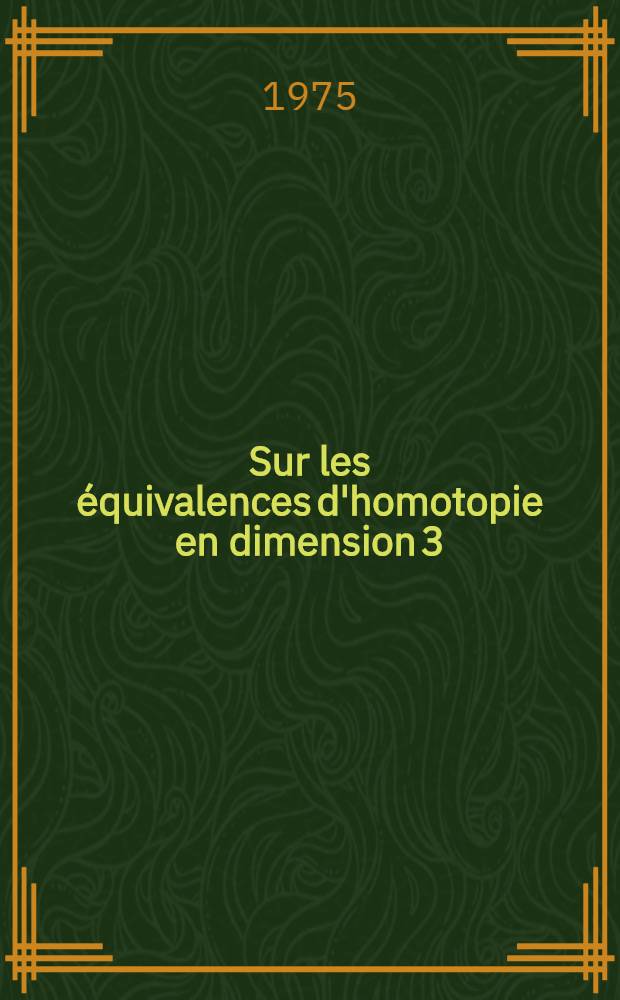 Sur les &eacute;quivalences d'homotopie en dimension 3 : Th&egrave;se pr&eacute;s. &agrave; l'Univ. Paris-Sud ..
