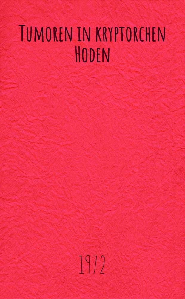 Tumoren in kryptorchen Hoden : Eine kritische Literaturübersicht : Inaug.-Diss. ... der ... Med. Fak. der Univ. der Saarlandes