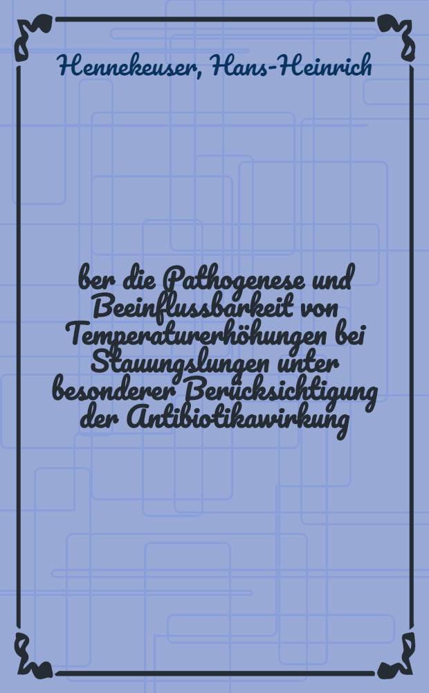 Über die Pathogenese und Beeinflussbarkeit von Temperaturerhöhungen bei Stauungslungen unter besonderer Berücksichtigung der Antibiotikawirkung : Inaug.-Diss. ... der ... Med. Fakultät ... der ... Univ. zu Bonn