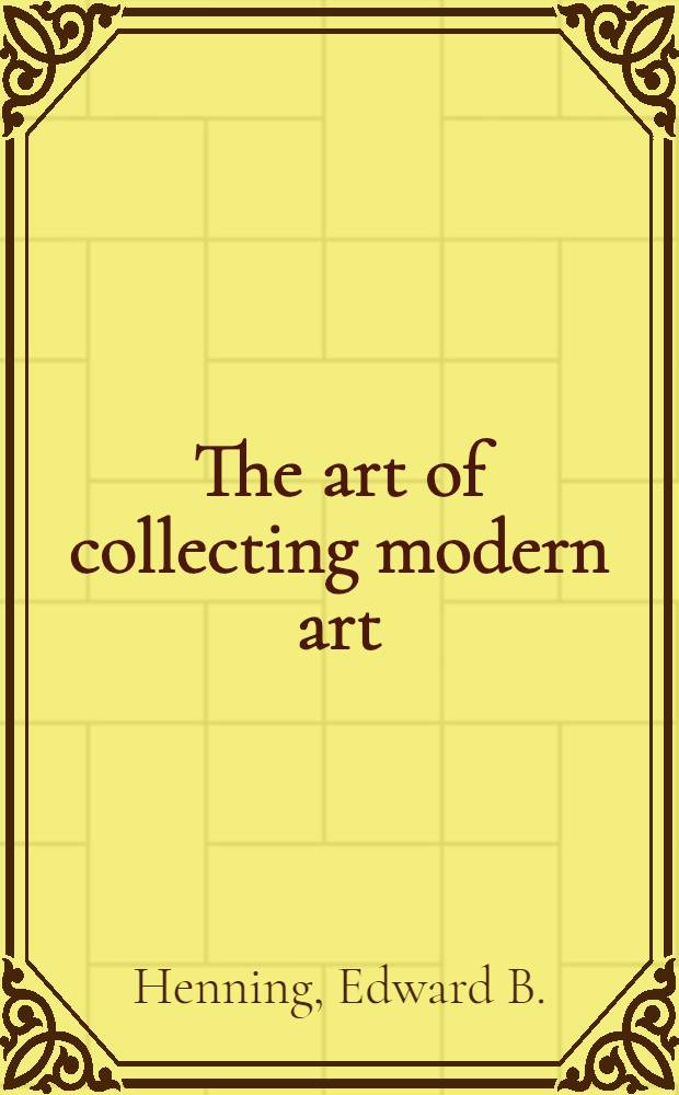 The art of collecting modern art : A catalogue of the Exhib., the Cleveland museum of art, Febr. 12 - March 30, 1986