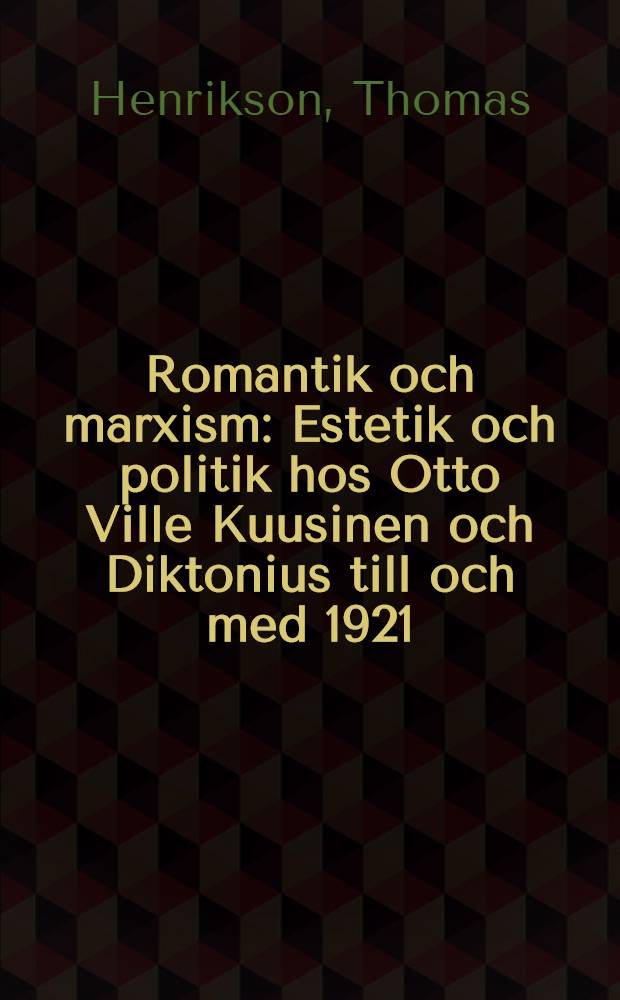 Romantik och marxism : Estetik och politik hos Otto Ville Kuusinen och Diktonius till och med 1921 : Akad. avhandl. ... med tillstånd av Humanistiska fakulteten vid Stockholms univ. ... framställes ...