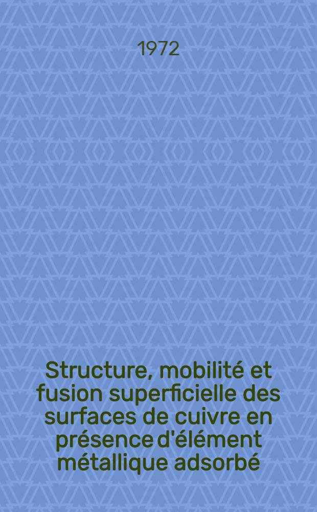 Structure, mobilit&eacute; et fusion superficielle des surfaces de cuivre en pr&eacute;sence d'&eacute;l&eacute;ment m&eacute;tallique adsorb&eacute; : Article principal recouvrant en partie la th&egrave;se ..