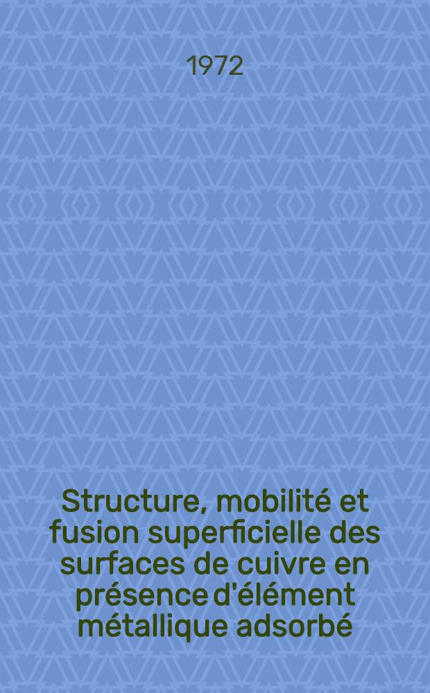 Structure, mobilité et fusion superficielle des surfaces de cuivre en présence d'élément métallique adsorbé : Article principal recouvrant en partie la thèse ..