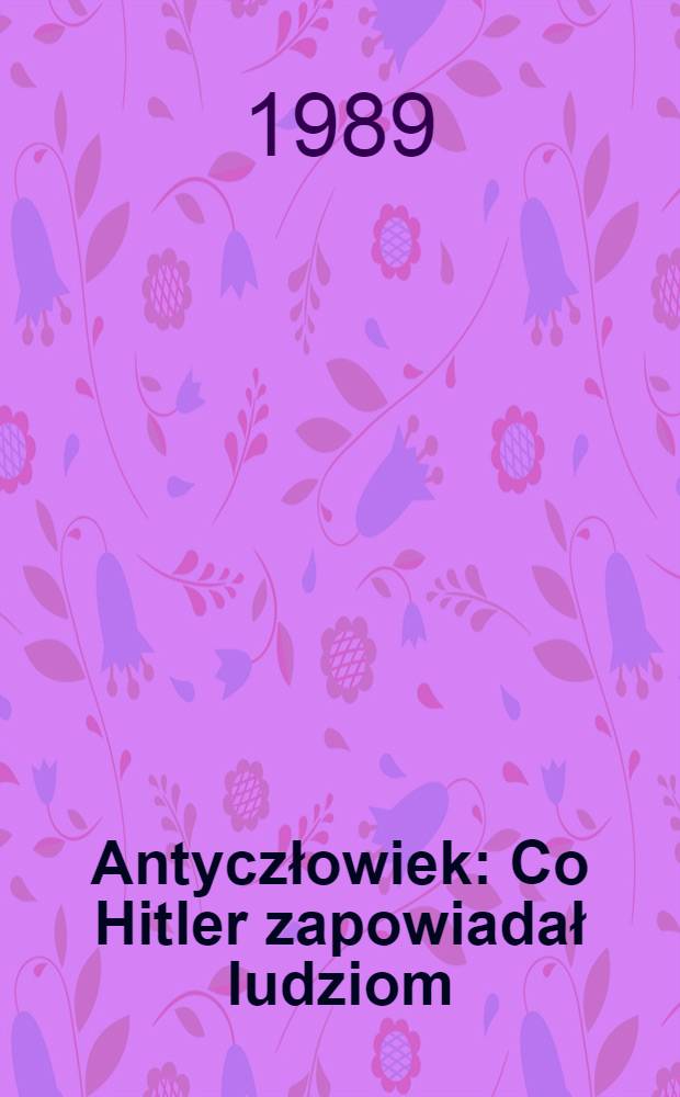 Antyczłowiek : Co Hitler zapowiadał ludziom