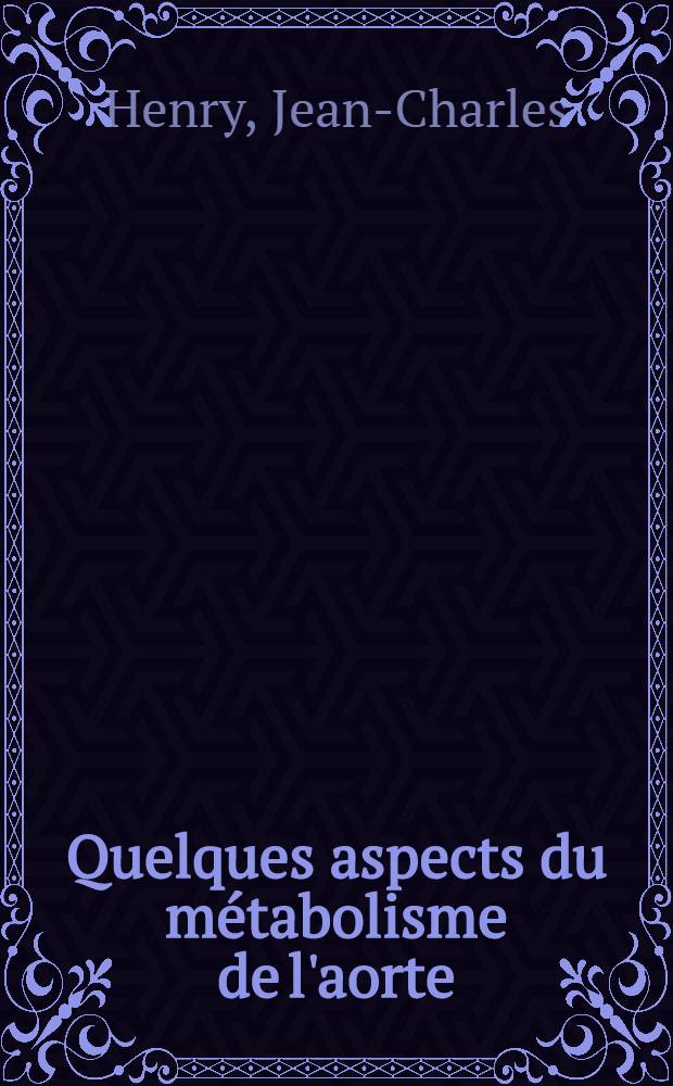 Quelques aspects du métabolisme de l'aorte : Influences de l'adrénaline et d'un régime athérogène : 1-re thèse présentée ... à la Faculté des sciences de l'Univ. de Lyon ..