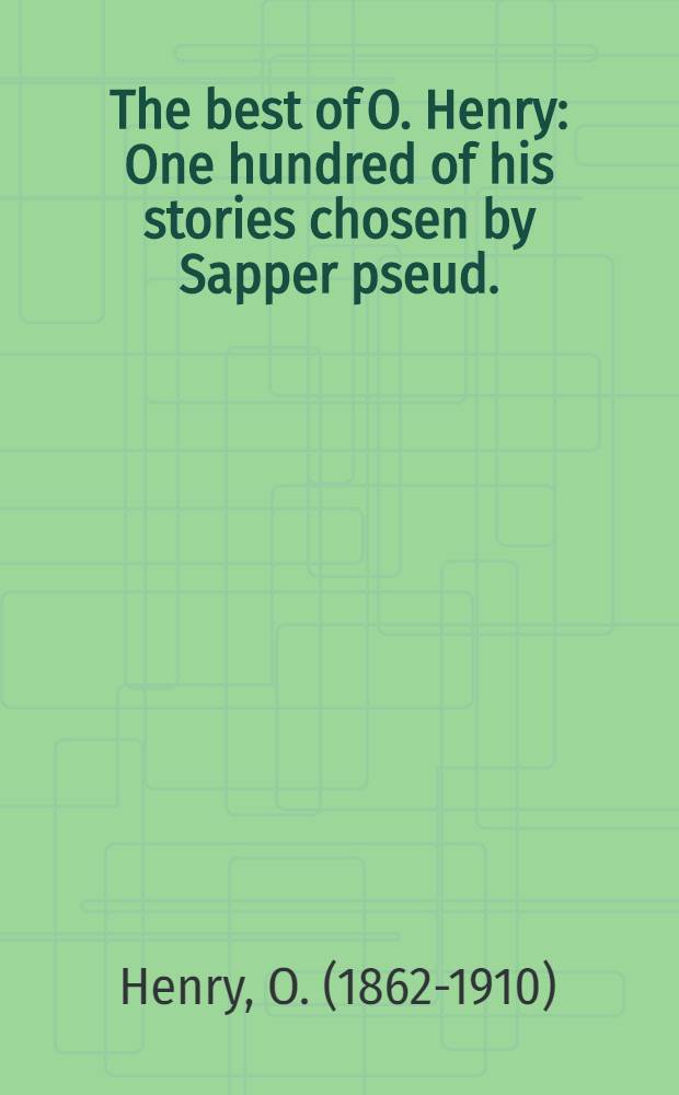 The best of O. Henry : One hundred of his stories chosen by Sapper pseud.