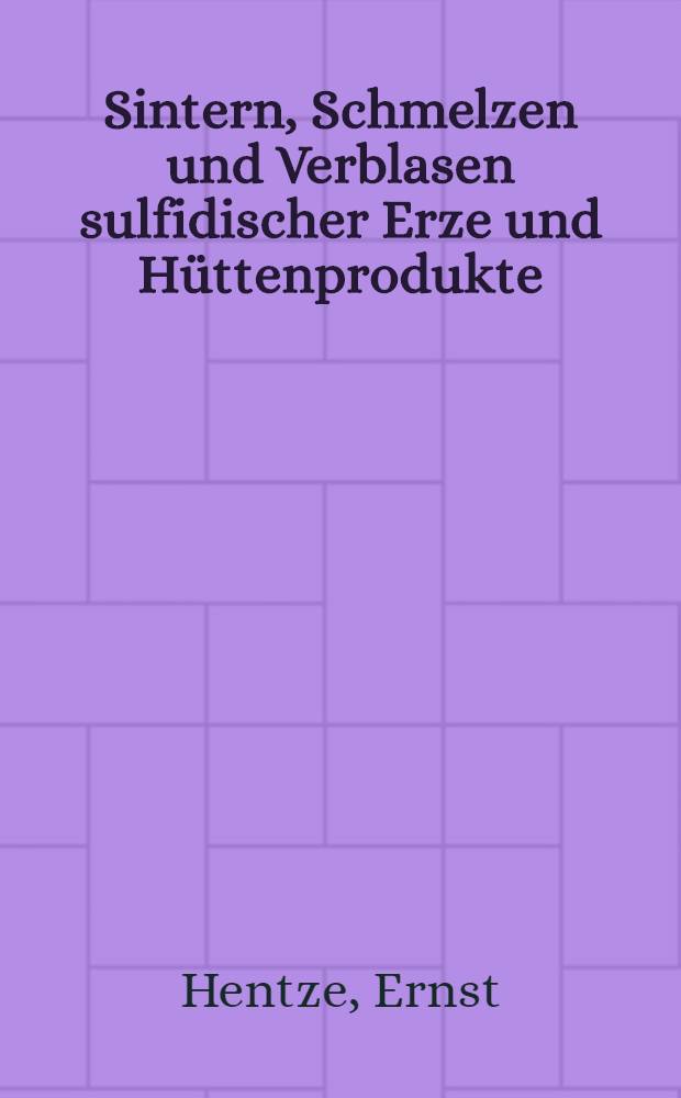 Sintern, Schmelzen und Verblasen sulfidischer Erze und Hüttenprodukte; die unmittelbare Verhüttung sulfidischer Erze und Hüttenprodukte sowie Richtlinien für Bau und Betrieb der erforderlichen Agglomerationsanlagen Schachtöfen und Konvertoren