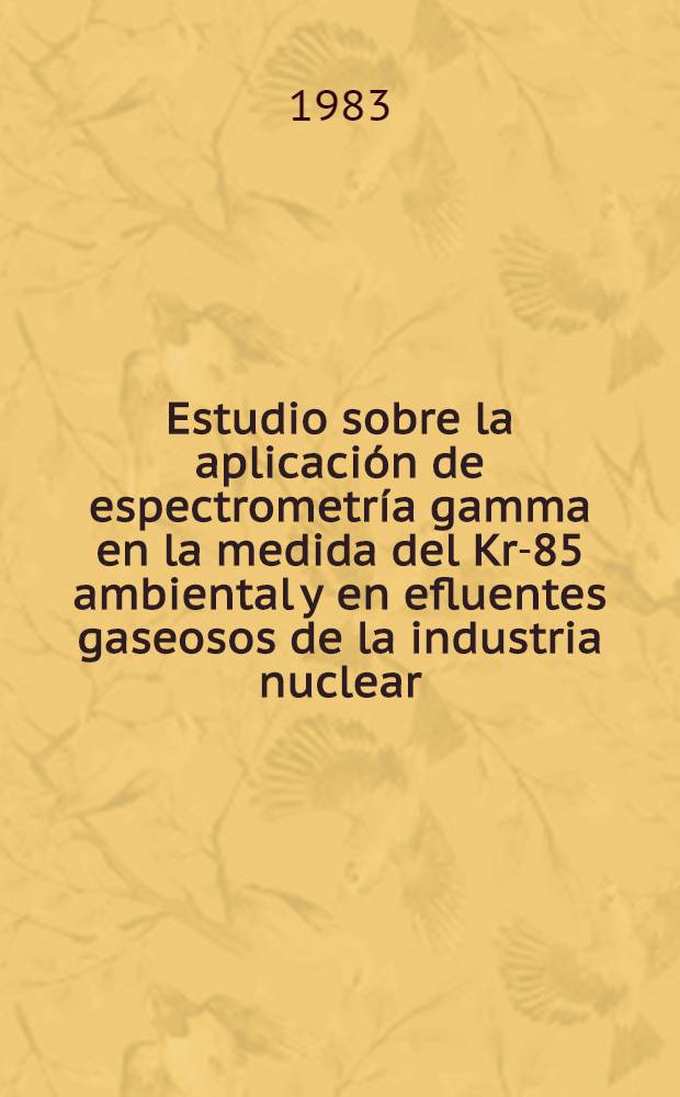 Estudio sobre la aplicación de espectrometría gamma en la medida del Kr-85 ambiental y en efluentes gaseosos de la industria nuclear