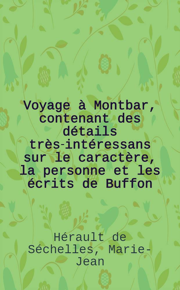 Voyage à Montbar, contenant des détails très-intéressans sur le caractère, la personne et les écrits de Buffon