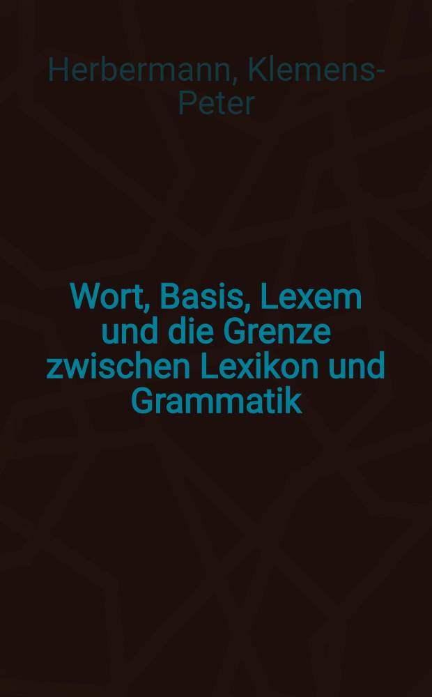 Wort, Basis, Lexem und die Grenze zwischen Lexikon und Grammatik : Eine Unters. am Beispiel der Bildung komplexer Substantive