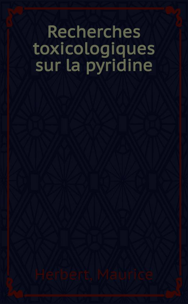 Recherches toxicologiques sur la pyridine : Th&egrave;se pour l'obtention du dipl&ocirc;me de docteur en pharmacie d'&Eacute;tat pr&eacute;sent&eacute;e ..