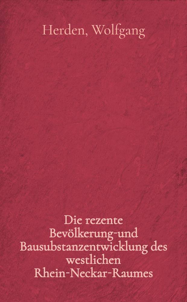 Die rezente Bevölkerungs- und Bausubstanzentwicklung des westlichen Rhein-Neckar-Raumes : Eine quantitative u. qualitative Analyse