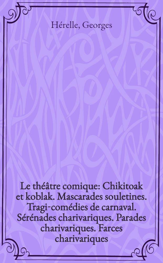 Le théâtre comique : Chikitoak et koblak. Mascarades souletines. Tragi-comédies de carnaval. Sérénades charivariques. Parades charivariques. Farces charivariques : Ill. de 28 fig. documentaires et d'un air de danse noté