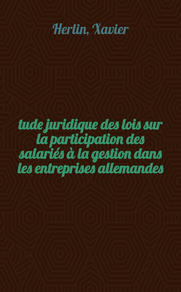 Étude juridique des lois sur la participation des salariés à la gestion dans les entreprises allemandes : Mitbestimmungsgesetz (21 mai 1951) : Betriebs - verfassungsgesetz (11 oct. 1952) : Thèse pour le doctorat en droit