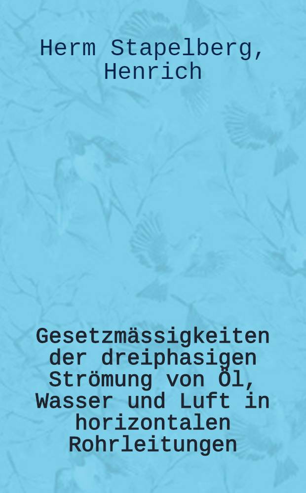 Gesetzmässigkeiten der dreiphasigen Strömung von Öl, Wasser und Luft in horizontalen Rohrleitungen