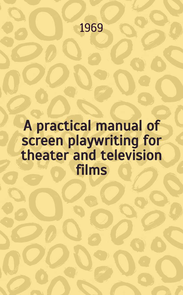 A practical manual of screen playwriting for theater and television films
