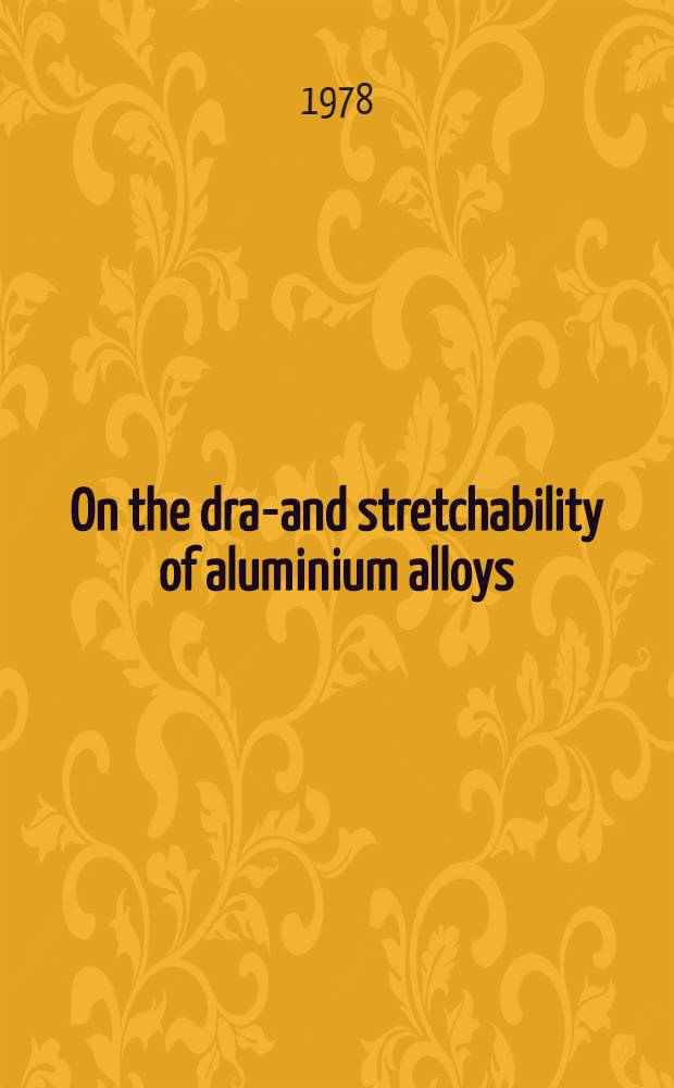 On the draw- and stretchability of aluminium alloys : Akad. avh. vid Chalmers tekn. h&ouml;gsk. framl&auml;gges
