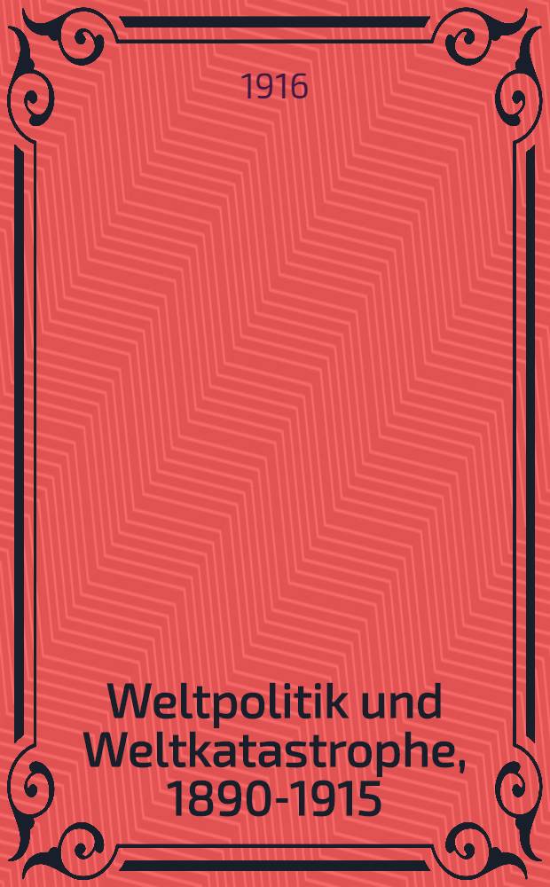 Weltpolitik und Weltkatastrophe, 1890-1915