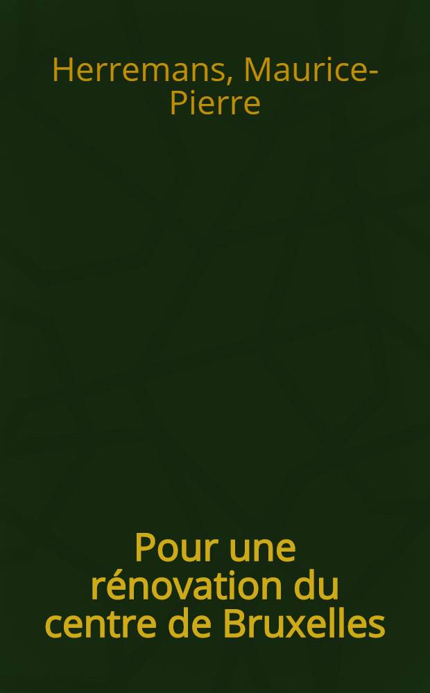 Pour une rénovation du centre de Bruxelles : Sous la direction de Marcel Michel et Henri Vander Eycken