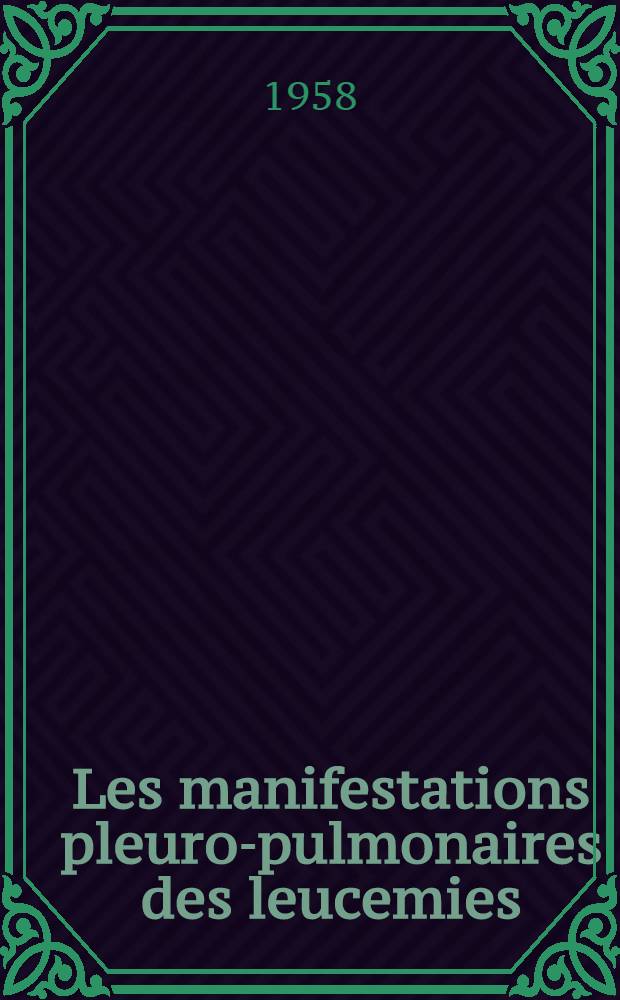 Les manifestations pleuro-pulmonaires des leucemies : Thèse pour le doctorat en méd. (diplôme d'État)