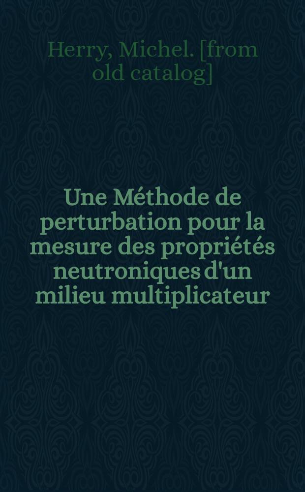 Une M&eacute;thode de perturbation pour la mesure des propri&eacute;t&eacute;s neutroniques d'un milieu multiplicateur : la m&eacute;thode du "Physical constants test reactor" (P. C. T. R.)