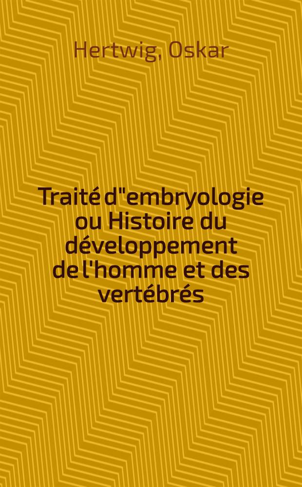 Traité d"embryologie ou Histoire du développement de l'homme et des vertébrés