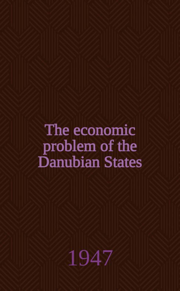The economic problem of the Danubian States : A study in econ. nationalism