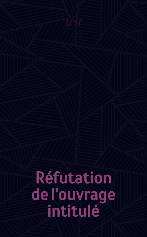 R&eacute;futation de l'ouvrage intitul&eacute; : Remarques sur les manifestes de guerre du roi de Prusse, lettres circulaires et d'autres m&eacute;moires publi&eacute;s depuis le commencement de cette guerre jusqu'&aacute; pr&eacute;sent
