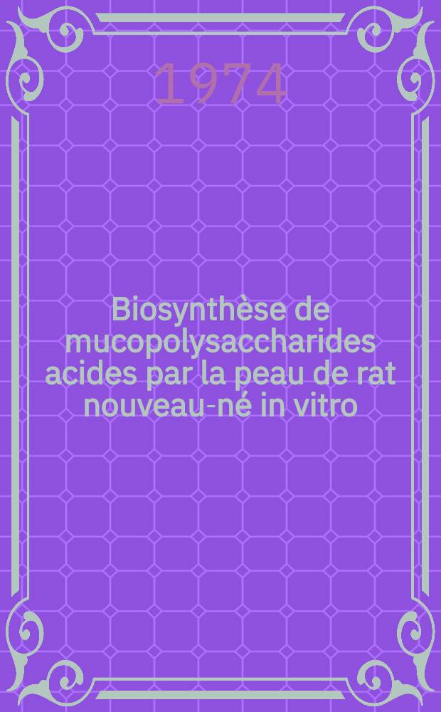 Biosynthèse de mucopolysaccharides acides par la peau de rat nouveau-né in vitro : Origine de l'acide L-iduronique : Thèse prés. à l'Univ. de Paris-Sud ..