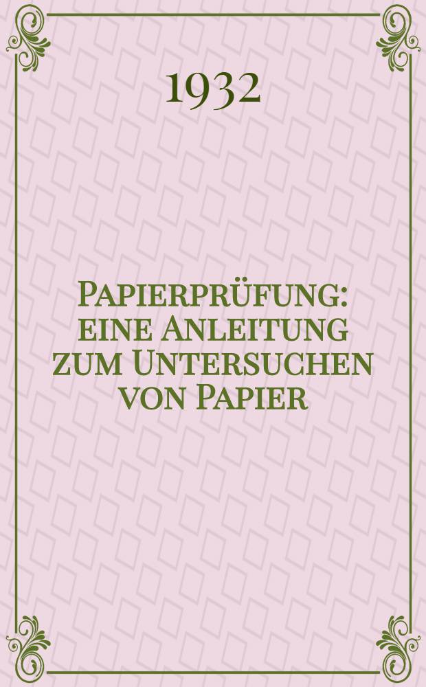 ... Papierprüfung: eine Anleitung zum Untersuchen von Papier : Mit 160 Textabbildungen, 28 Einfarbigen und 3. mehrfarbigen Tafeln