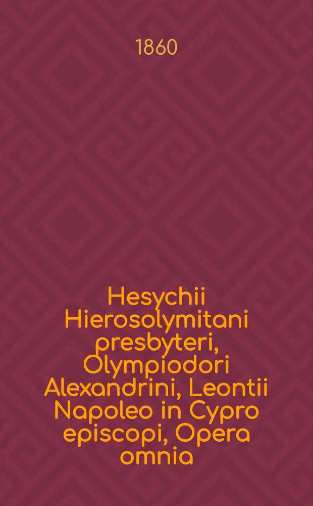 Hesychii Hierosolymitani presbyteri, Olympiodori Alexandrini, Leontii Napoleo in Cypro episcopi, Opera omnia