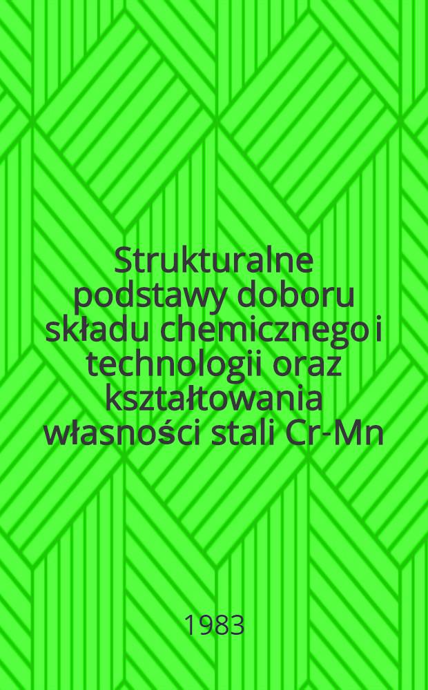 Strukturalne podstawy doboru składu chemicznego i technologii oraz kształtowania własności stali Cr-Mn