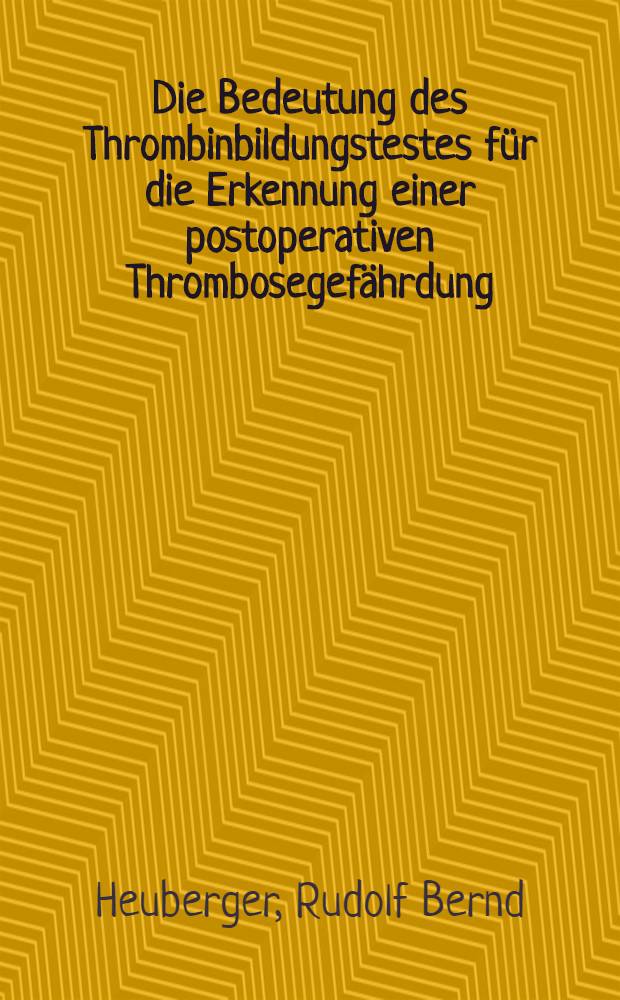 Die Bedeutung des Thrombinbildungstestes für die Erkennung einer postoperativen Thrombosegefährdung : Eine klinische Studie bei gynäkologischen Operationen : Diss