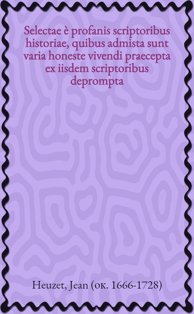 Selectae è profanis scriptoribus historiae, quibus admista sunt varia honeste vivendi praecepta ex iisdem scriptoribus deprompta