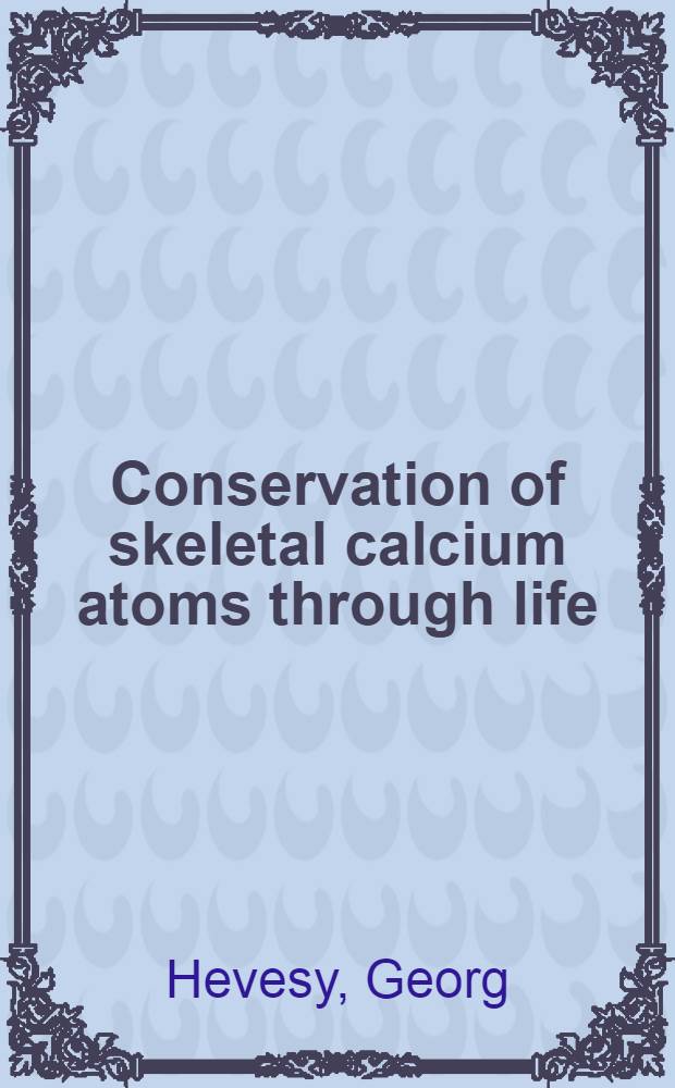 Conservation of skeletal calcium atoms through life