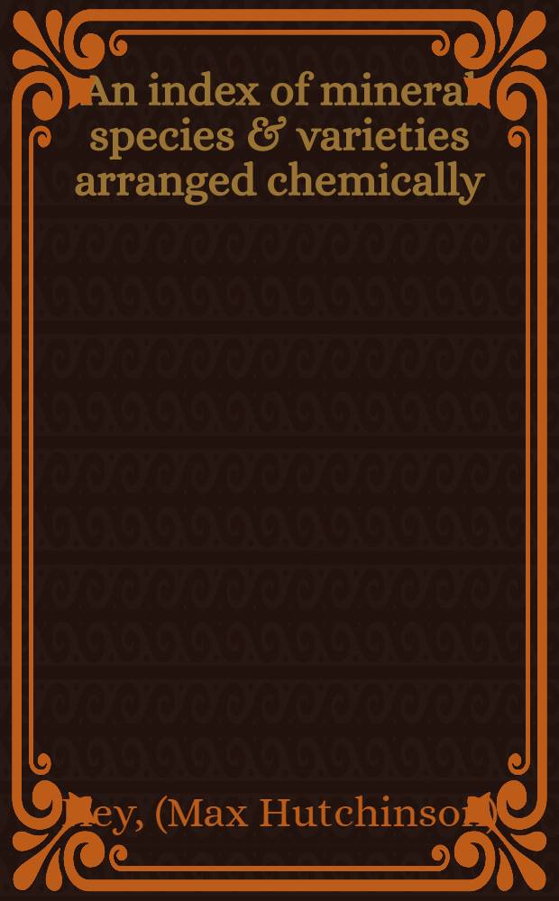 An index of mineral species & varieties arranged chemically : with an alphabetical index of accepted mineral names and synonyms