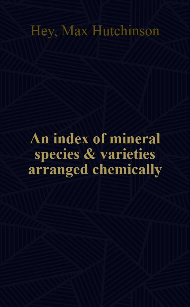 An index of mineral species & varieties arranged chemically : with an alphabetical index of accepted mineral names and synonyms