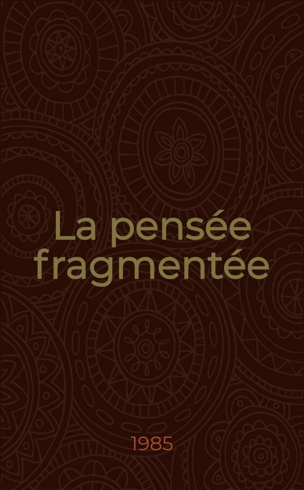 La pensée fragmentée : Discotinuité formelle et question du sens (Pascal, Diderot, Hölderlin et la modernité)