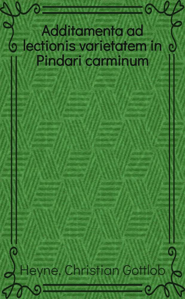 Additamenta ad lectionis varietatem in Pindari carminum : Ed. gottingensi 1773