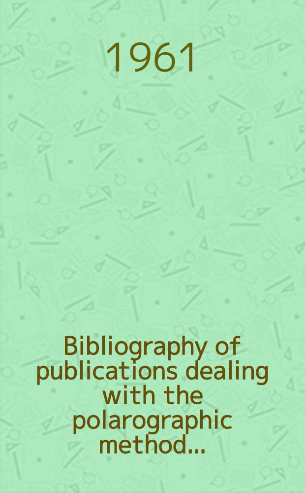 Bibliography of publications dealing with the polarographic method ...