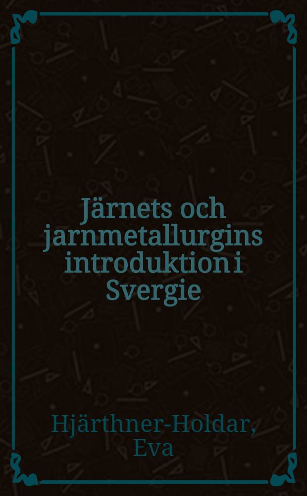 J&auml;rnets och jarnmetallurgins introduktion i Svergie : Diss.