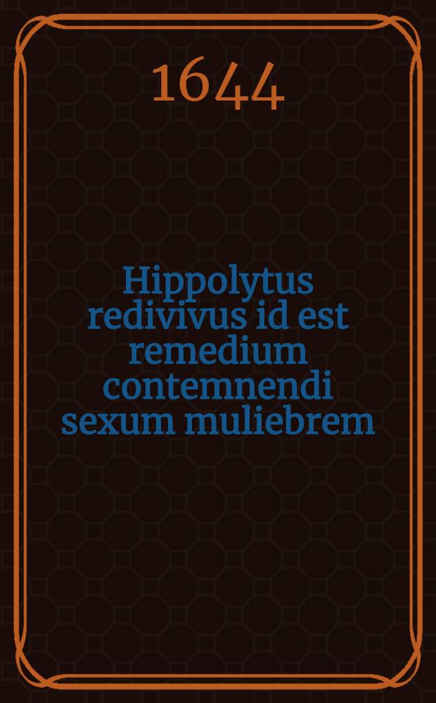 Hippolytus redivivus id est remedium contemnendi sexum muliebrem