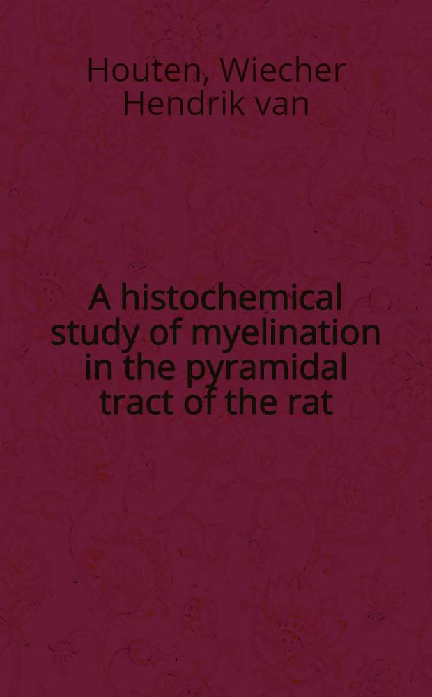 A histochemical study of myelination in the pyramidal tract of the rat : Akad. proefschrift ..