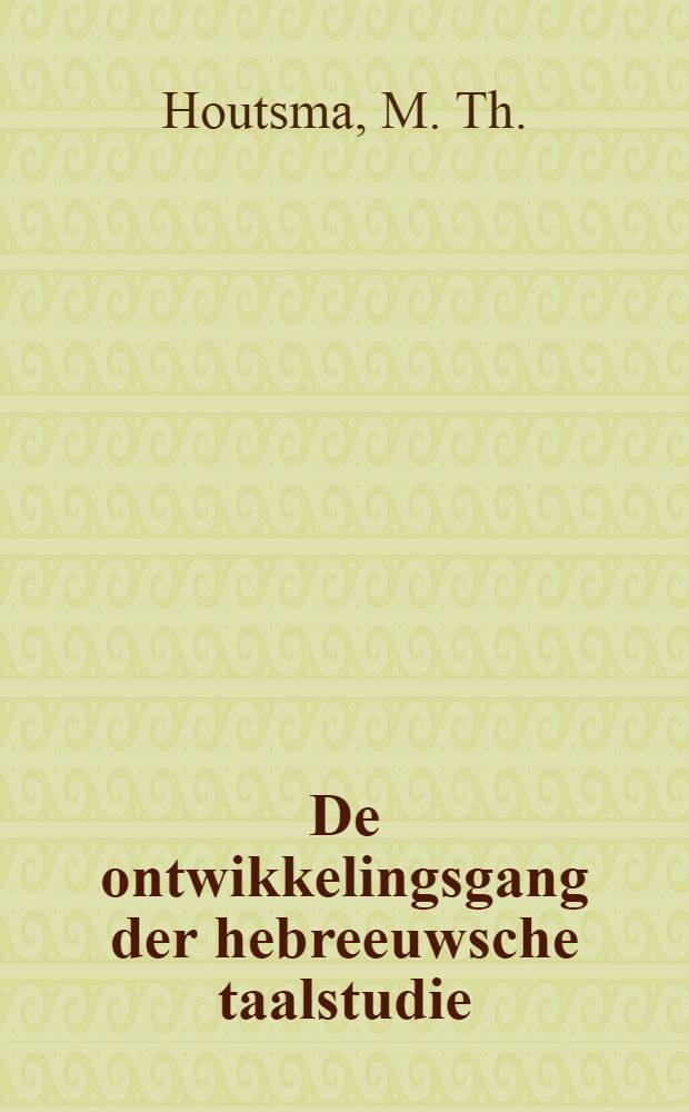 De ontwikkelingsgang der hebreeuwsche taalstudie : Rede uitgesproken bij de aanvaarding van het hoogleeraarsambt aan de rijks-univ. te Utrecht den 14den Mei 1890